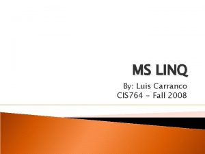 MS LINQ By Luis Carranco CIS 764 Fall