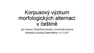 Korpusov vzkum morfologickch alternac v etin Jan Heny