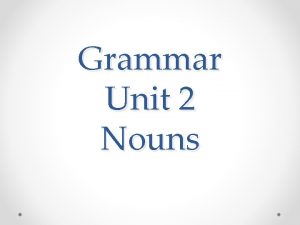 Grammar Unit 2 Nouns Proper Common Nouns A