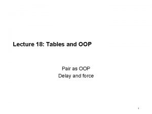Lecture 18 Tables and OOP Pair as OOP