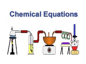 Chemical Equations Chemical Equations Chemical equations use symbols Chemical Equations Chemical Equations Chemical equations use symbols