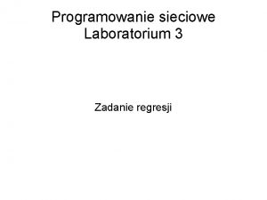 Programowanie sieciowe Laboratorium 3 Zadanie regresji Plan 1