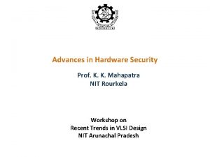 Advances in Hardware Security Prof K K Mahapatra