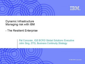 Dynamic Infrastructure Managing risk with IBM The Resilient