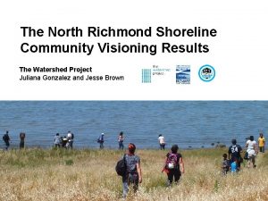 The North Richmond Shoreline Community Visioning Results The