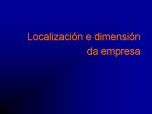 Localizacin e dimensin da empresa Localizacin e dimensin