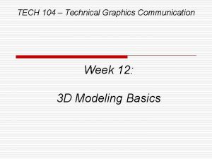 TECH 104 Technical Graphics Communication Week 12 3