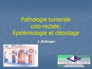 Pathologie tumorale colorectale pidmiologie et dpistage J Bellanger