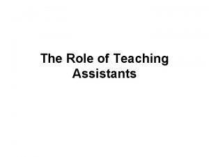 The Role of Teaching Assistants Session outline The