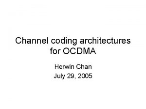 Channel coding architectures for OCDMA Herwin Chan July