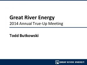 Great River Energy 2014 Annual TrueUp Meeting Todd