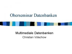 Oberseminar Datenbanken Multimediale Datenbanken Christian Vlschow bersicht Einleitung