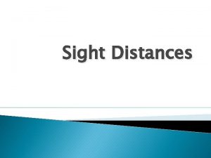 Sight Distances Sight Distances The safe and efficient