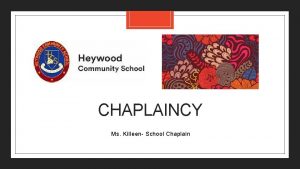 CHAPLAINCY Ms Killeen School Chaplain School Ethos and