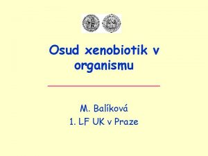 Osud xenobiotik v organismu M Balkov 1 LF