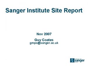 Sanger Institute Site Report Nov 2007 Guy Coates