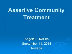 Assertive Community Treatment Angela L Rollins September 14