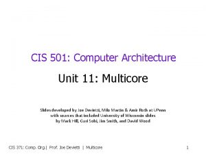 CIS 501 Computer Architecture Unit 11 Multicore Slides