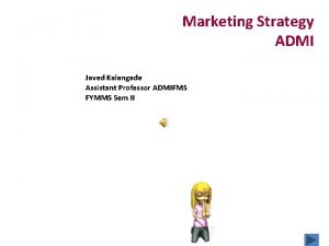 Marketing Strategy ADMI Javed Kalangade Assistant Professor ADMIFMS