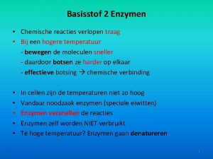 Basisstof 2 Enzymen Chemische reacties verlopen traag Bij