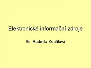 Elektronick informan zdroje Bc Radmila Kouilov Obsah pednky