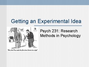 Getting an Experimental Idea Psych 231 Research Methods
