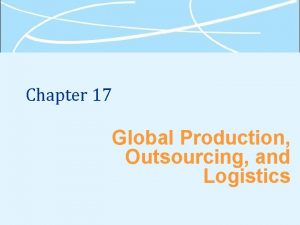 Chapter 17 Global Production Outsourcing and Logistics What