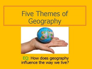 Five Themes of Geography EQ How does geography