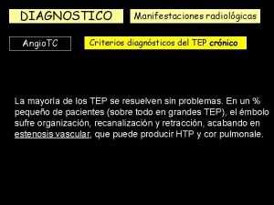 DIAGNOSTICO Angio TC Manifestaciones radiolgicas Criterios diagnsticos del