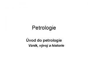 Petrologie vod do petrologie Vznik vvoj a historie
