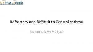 Refractory and Difficult to Control Asthma Abubakr A