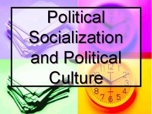 Political Socialization and Political Culture Political Culture n