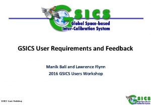 GSICS User Requirements and Feedback Manik Bali and