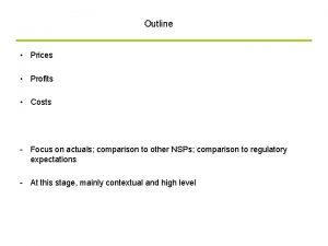 Outline Prices Profits Costs Focus on actuals comparison