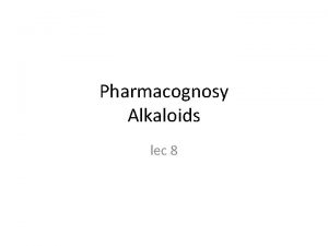 Pharmacognosy Alkaloids lec 8 Purine alkaloids Sometimes called