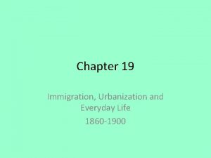 Chapter 19 Immigration Urbanization and Everyday Life 1860