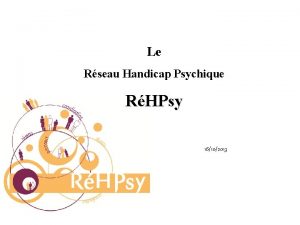 Le Rseau Handicap Psychique RHPsy 16102013 Historique Dbut