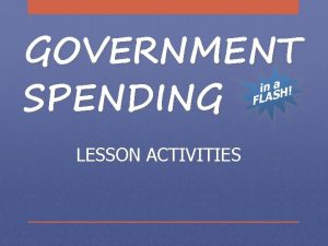 GOVERNMENT SPENDING LESSON ACTIVITIES Play Kahoot Active Participation