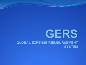 GERS GLOBAL EXPENSE REIMBURSEMENT SYSTEM GERS Whats New