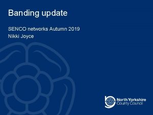 Banding update SENCO networks Autumn 2019 Nikki Joyce