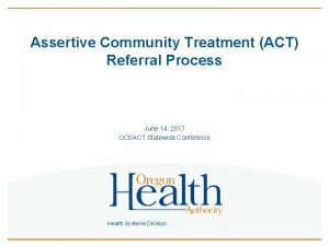 Assertive Community Treatment ACT Referral Process June 14