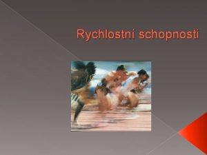 Rychlostn schopnosti Rychlostn schopnost zahjit a realizovat pohybov