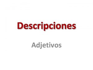 Descripciones Adjetivos Gramtica Adjectives in Spanish must agree