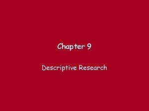 Chapter 9 Descriptive Research Types of Descriptive Research