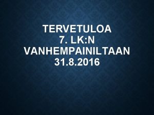 TERVETULOA 7 LK N VANHEMPAINILTAAN 31 8 2016