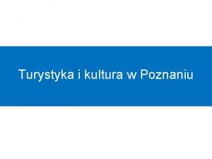 Turystyka i kultura w Poznaniu WPROWADZENIE Witaj w