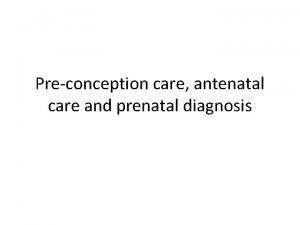 Preconception care antenatal care and prenatal diagnosis Pre