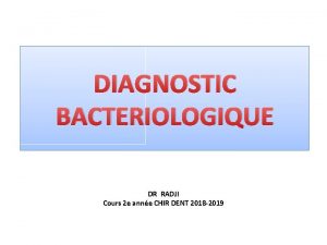 DIAGNOSTIC BACTERIOLOGIQUE DR RADJI Cours 2 e anne