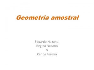 Geometria amostral Eduardo Nakano Regina Nakano Carlos Pereira