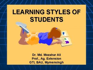 LEARNING STYLES OF STUDENTS Dr Md Mozahar Ali